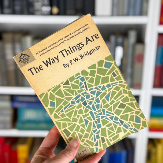 The Way Things Are, P.W. Bridgman, Nobel Prize Physicist, 1961 Compass Edition