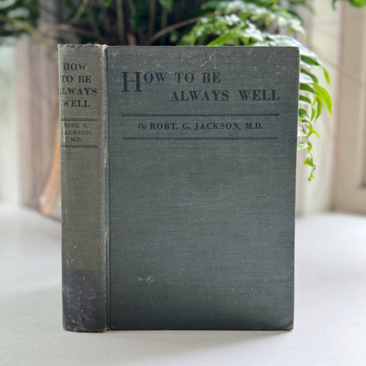 How To Be Always Well, Robert Jackson, 1927 Healthy Living Self Help Book