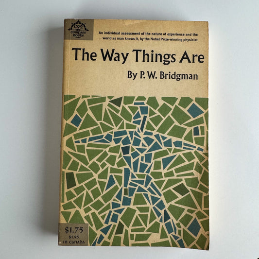 The Way Things Are, P.W. Bridgman, Nobel Prize Physicist, 1961 Compass Edition