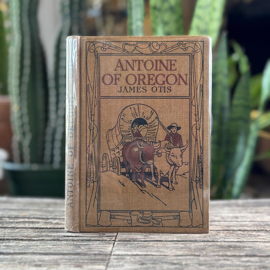 Antoine of Oregon: A Story of the Oregon Trail, James Otis, 1912