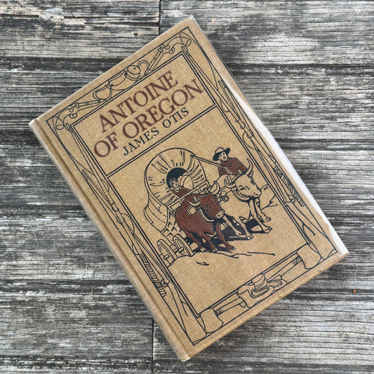 Antoine of Oregon: A Story of the Oregon Trail, James Otis, 1912