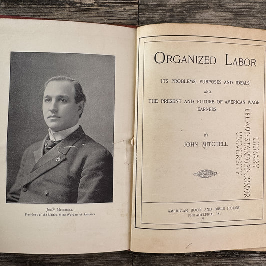 Organized Labor: Its Problems, Purposes and Ideals, John Mitchell, 1903
